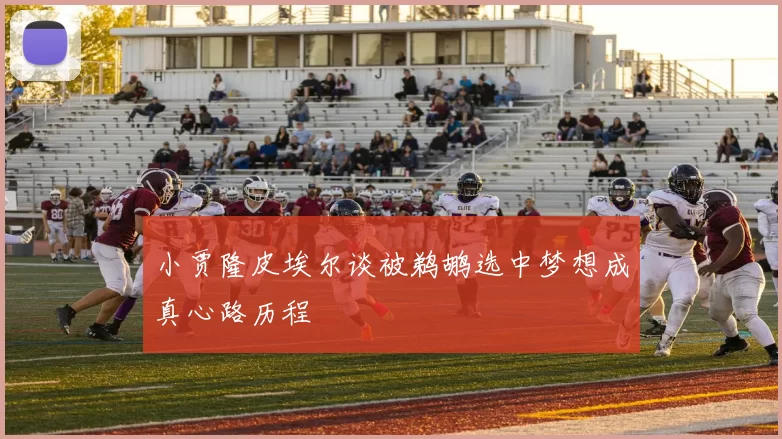 小贾隆皮埃尔谈被鹈鹕选中梦想成真心路历程