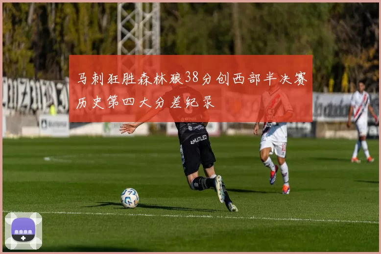 马刺狂胜森林狼38分创西部半决赛历史第四大分差纪录