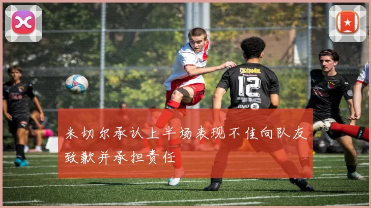 米切尔承认上半场表现不佳向队友致歉并承担责任